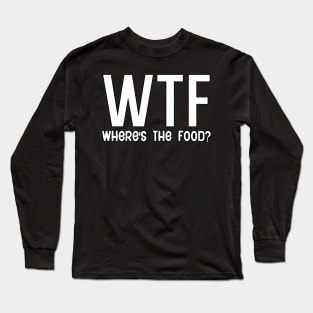 WTF where is the food Long Sleeve T-Shirt